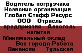 Водитель погрузчика › Название организации ­ Глобал Стафф Ресурс, ООО › Отрасль предприятия ­ Алкоголь, напитки › Минимальный оклад ­ 60 000 - Все города Работа » Вакансии   . Тульская обл.